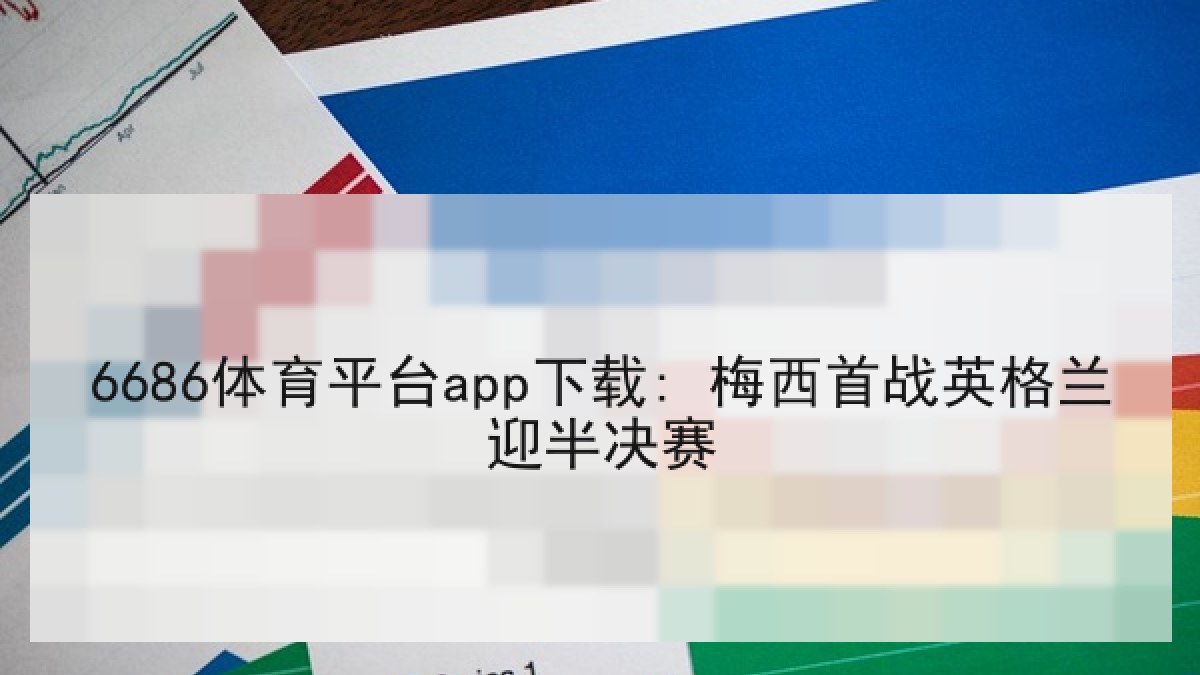 6686体育平台app下载: 梅西首战英格兰迎半决赛