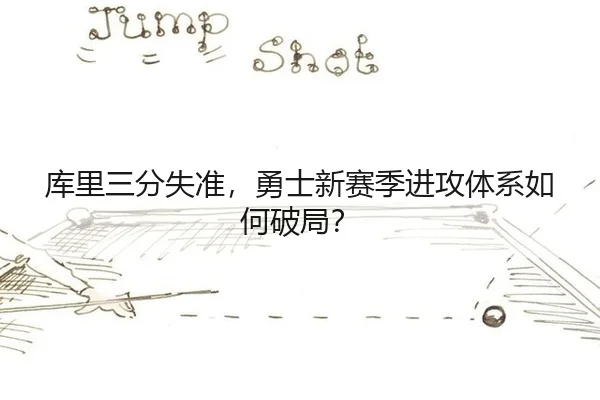 库里三分失准，勇士新赛季进攻体系如何破局？