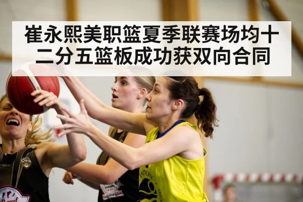 崔永熙美职篮夏季联赛场均十二分五篮板成功获双向合同
